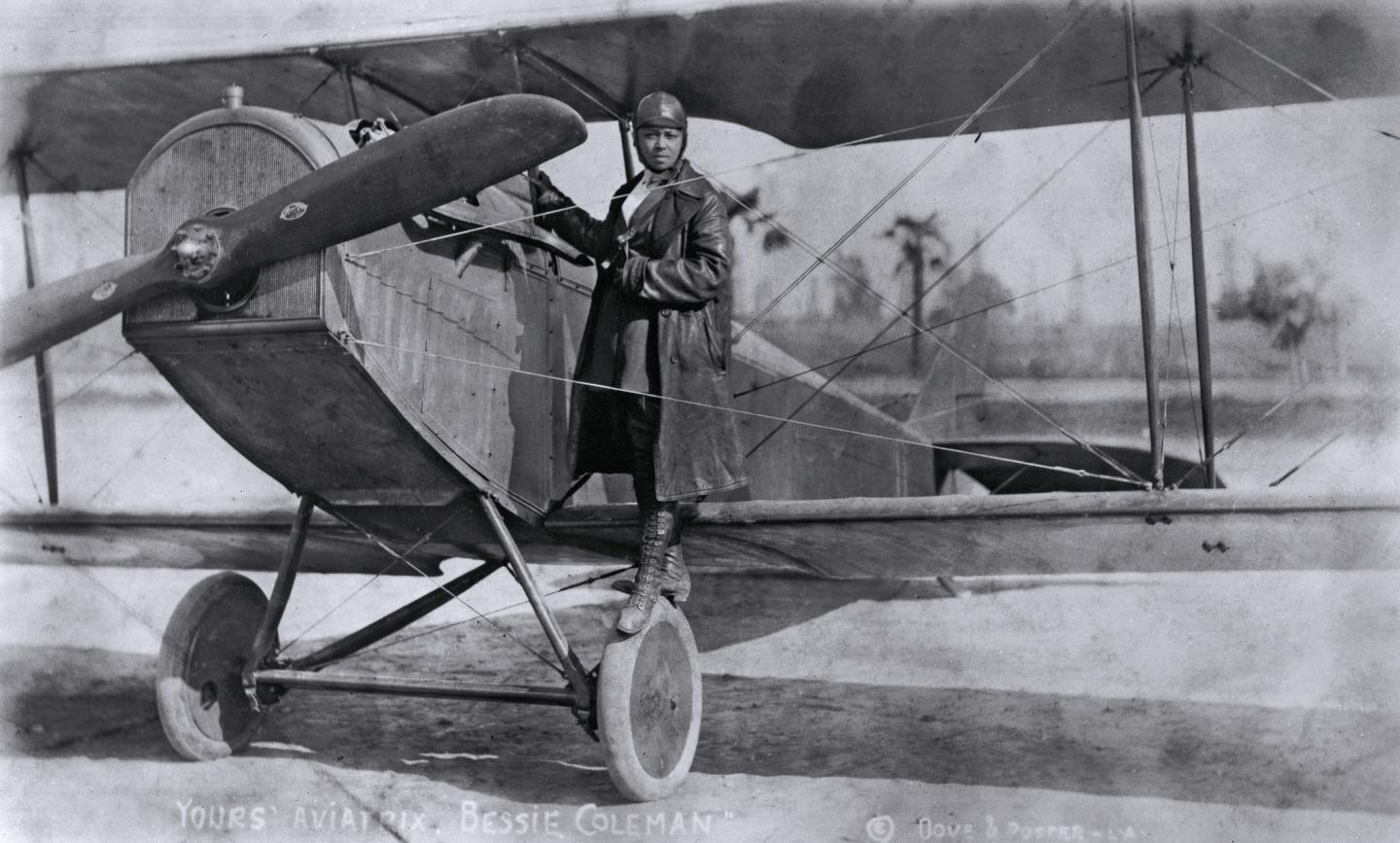 Bessie Coleman, the first woman for African American and Native American descent to earn her pilot's license. 